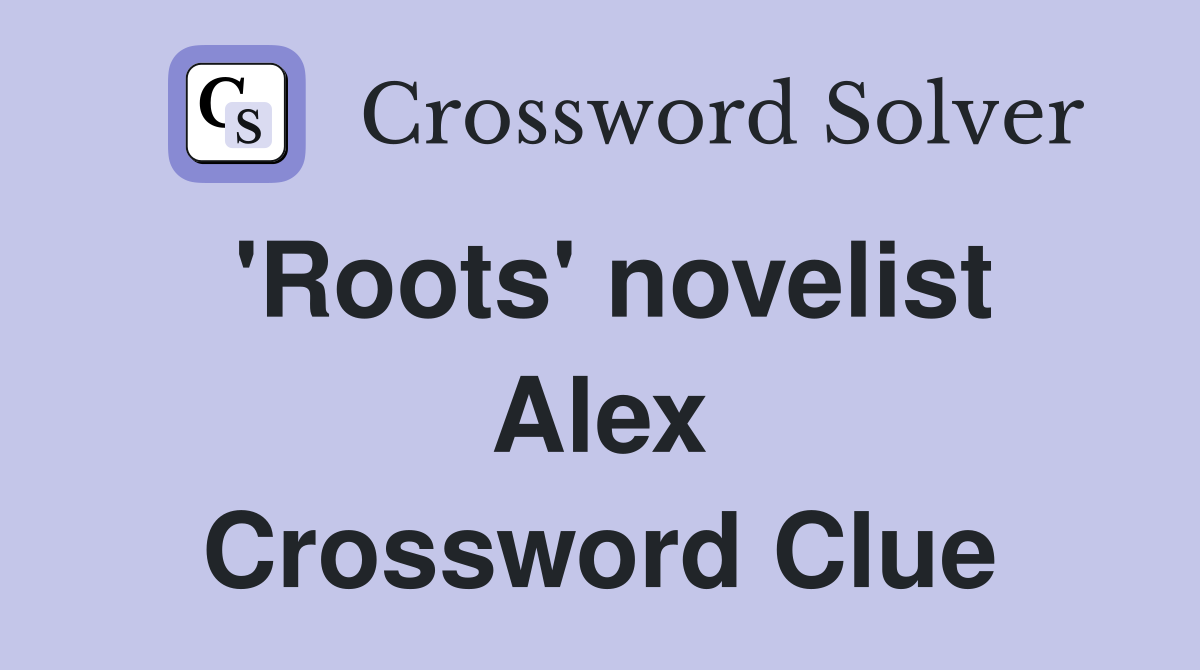 'Roots' novelist Alex Crossword Clue