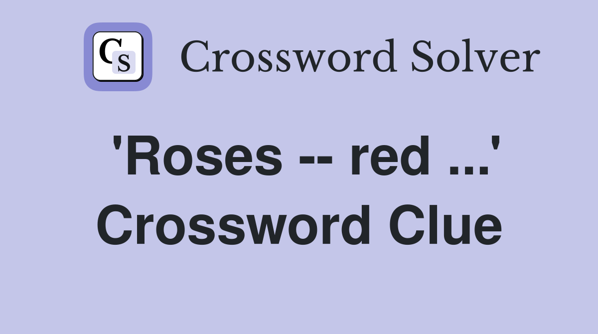 'Roses -- red ...' Crossword Clue