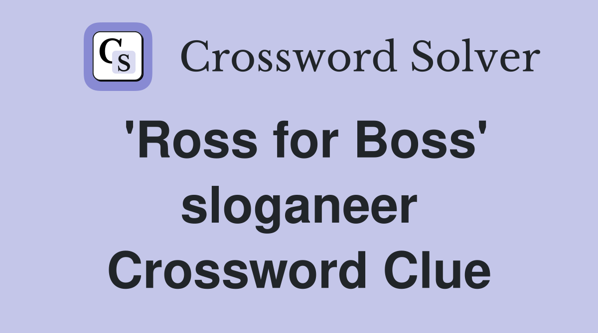 'Ross for Boss' sloganeer Crossword Clue