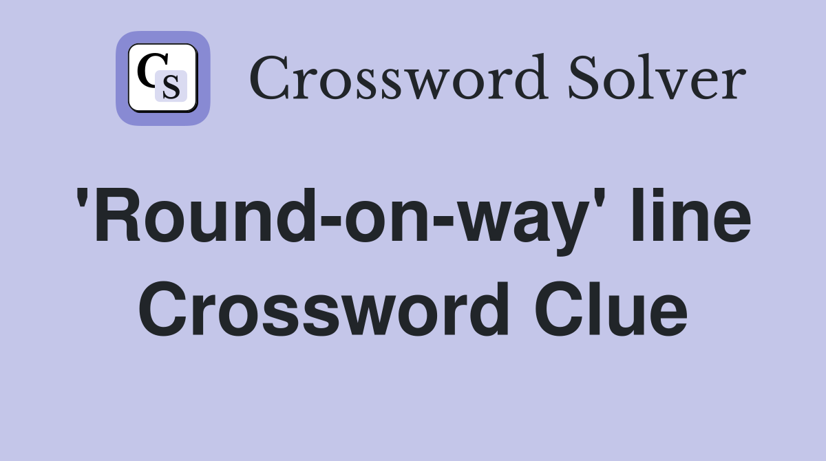 'Round-on-way' line  Crossword Clue