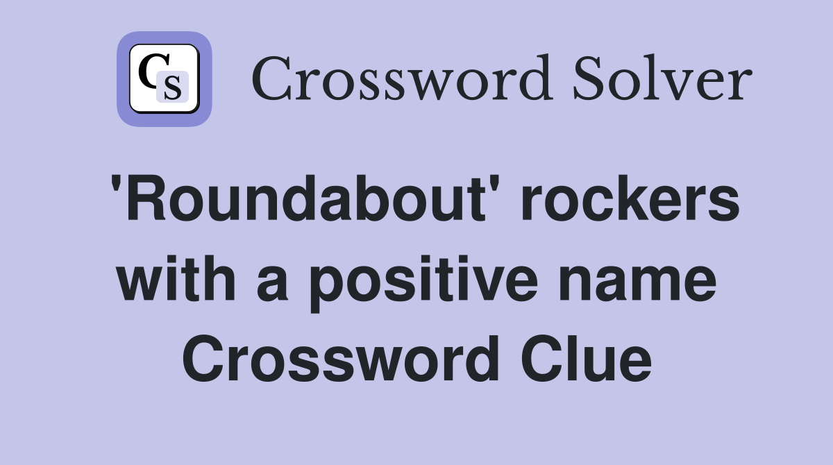 'Roundabout' rockers with a positive name Crossword Clue