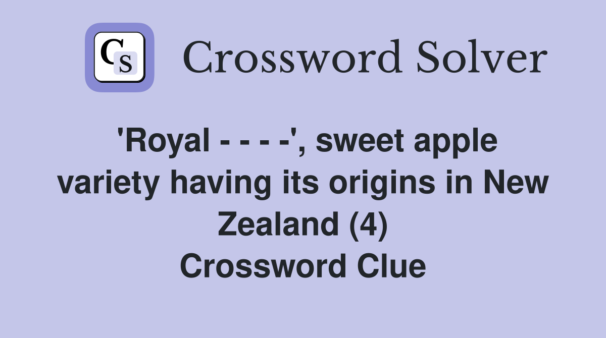 'Royal - - - -', sweet apple variety having its origins in New Zealand (4) Crossword Clue