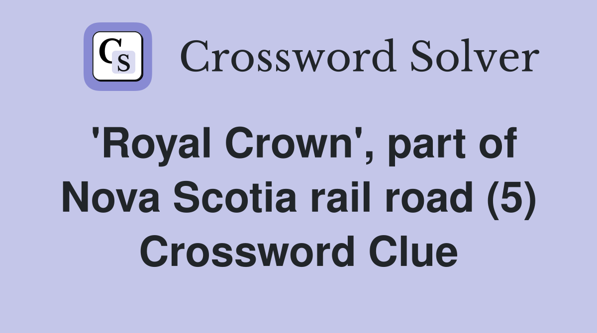 'Royal Crown', part of Nova Scotia rail road (5) Crossword Clue