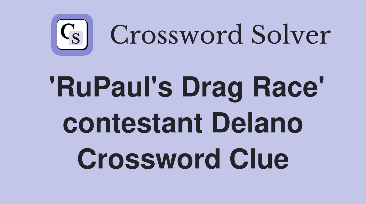'RuPaul's Drag Race' contestant Delano Crossword Clue