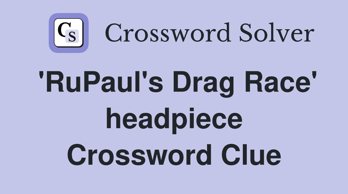 'RuPaul's Drag Race' headpiece Crossword Clue