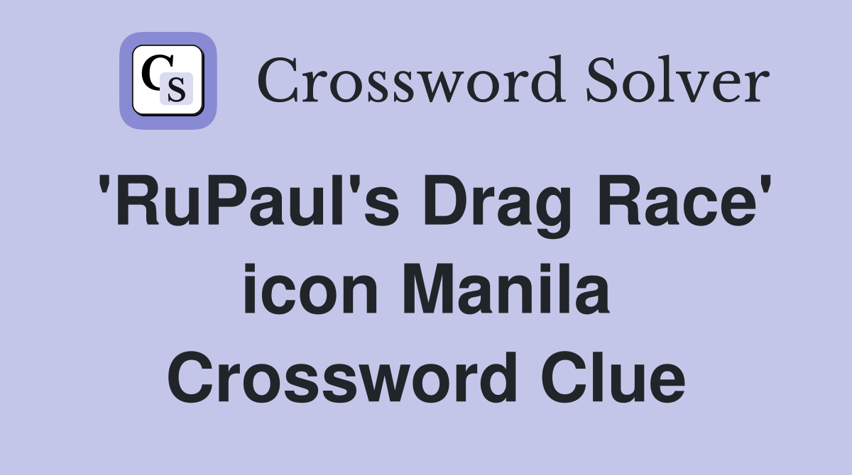 'RuPaul's Drag Race' icon Manila Crossword Clue