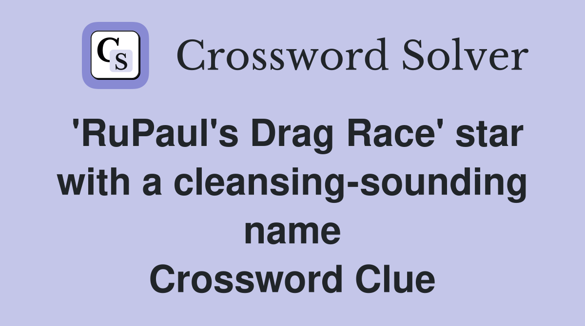 'RuPaul's Drag Race' star with a cleansing-sounding name Crossword Clue