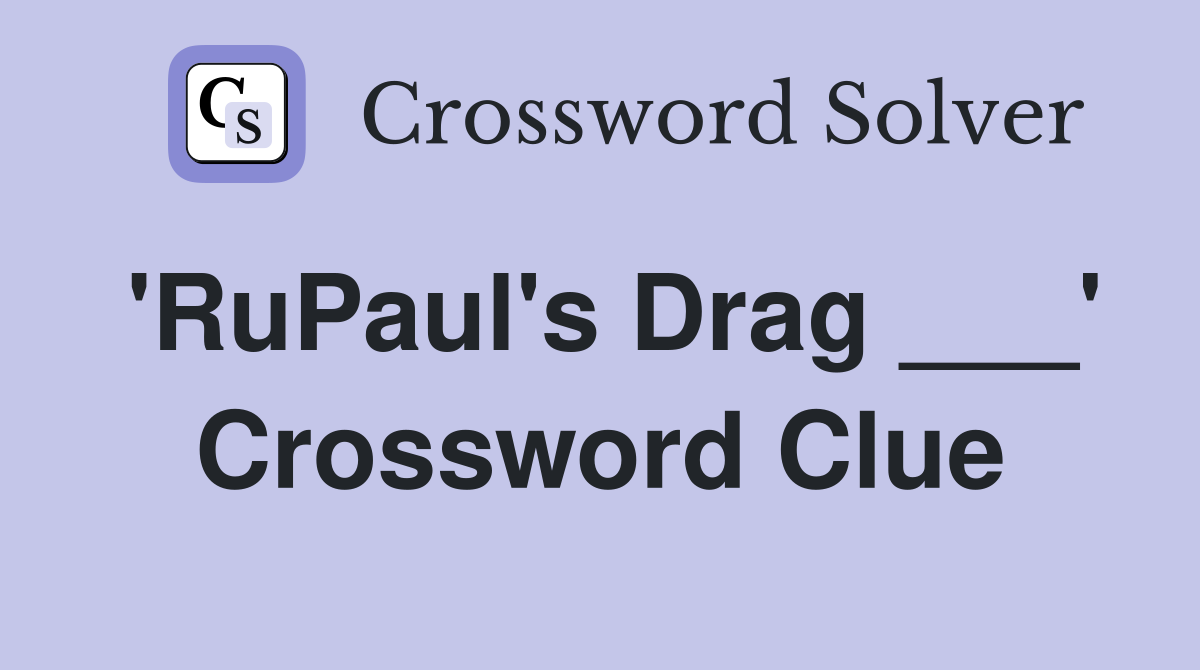 'RuPaul's Drag ___' Crossword Clue