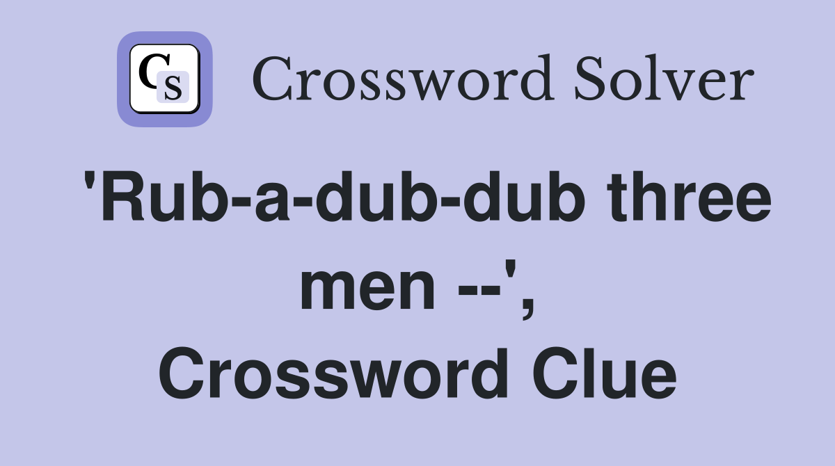 'Rub-a-dub-dub three men --', Crossword Clue