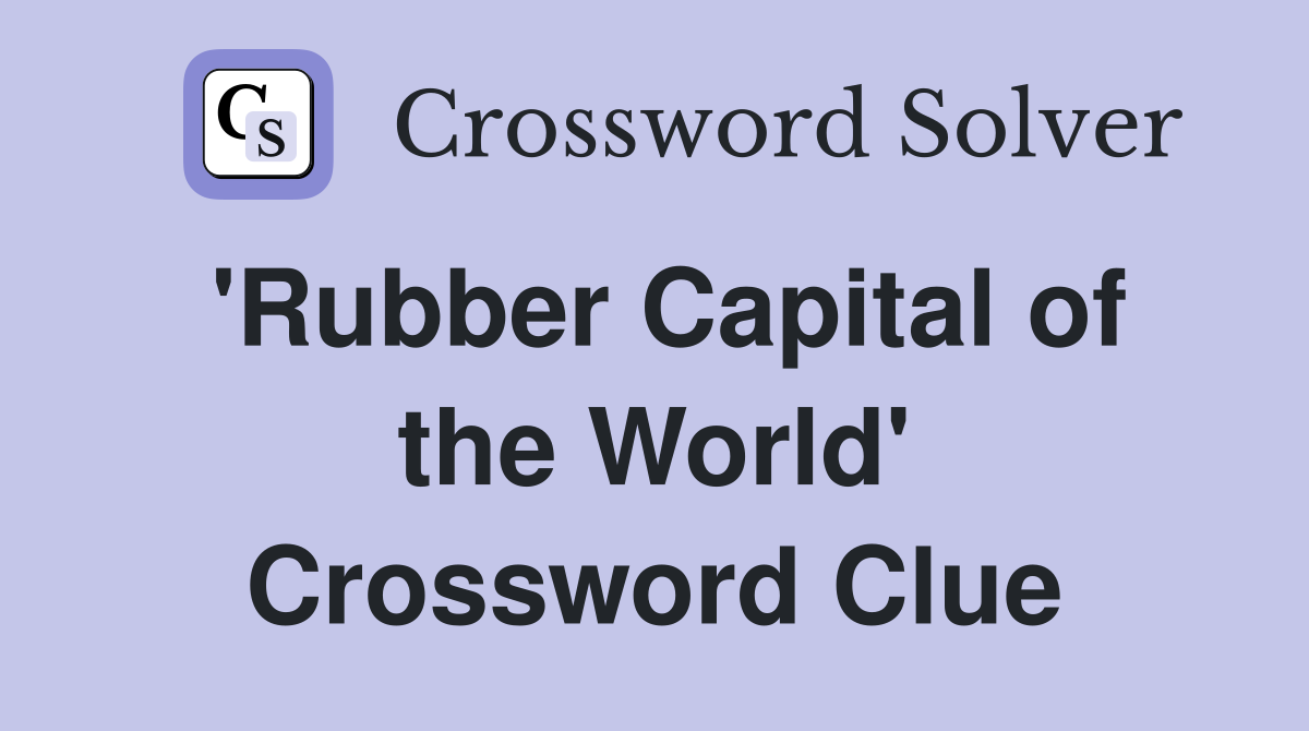 'Rubber Capital of the World' Crossword Clue