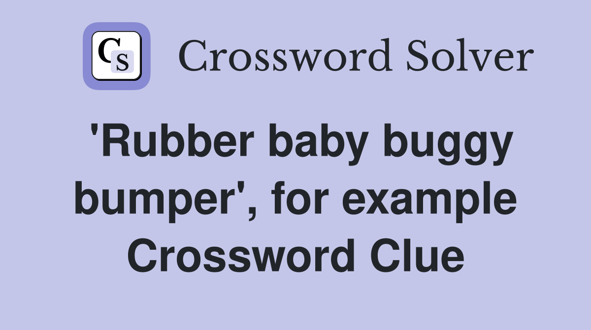 'Rubber baby buggy bumper', for example Crossword Clue