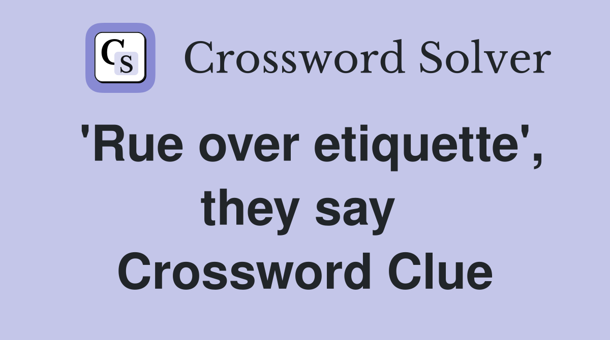 'Rue over etiquette', they say  Crossword Clue