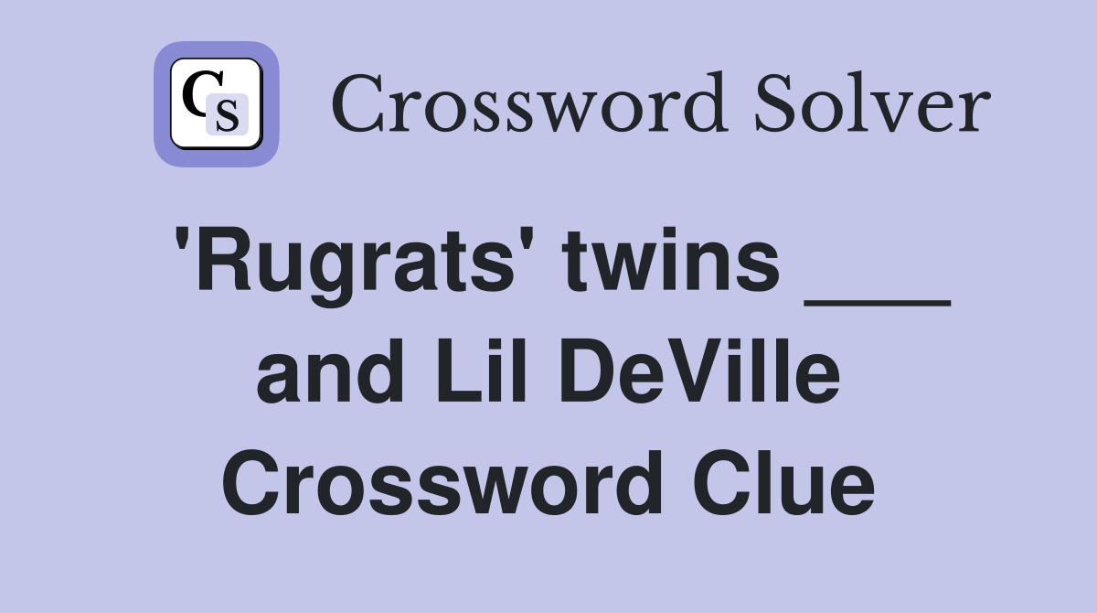 'Rugrats' twins ___ and Lil DeVille Crossword Clue