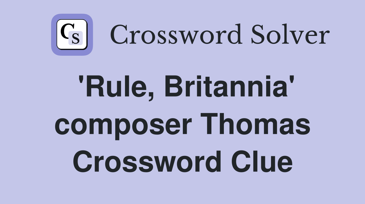 'Rule, Britannia' composer Thomas Crossword Clue