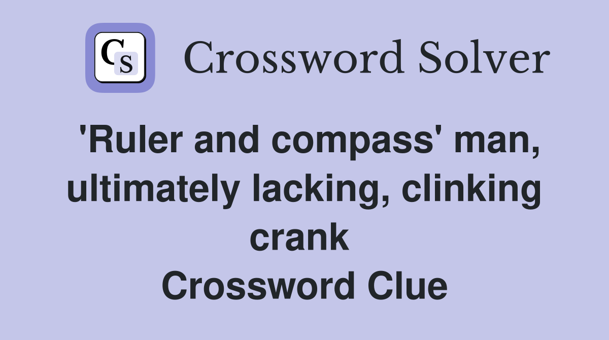 'Ruler and compass' man, ultimately lacking, clinking crank  Crossword Clue