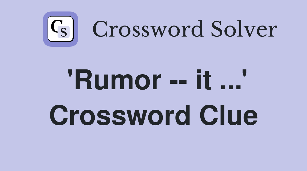 'Rumor -- it ...' Crossword Clue