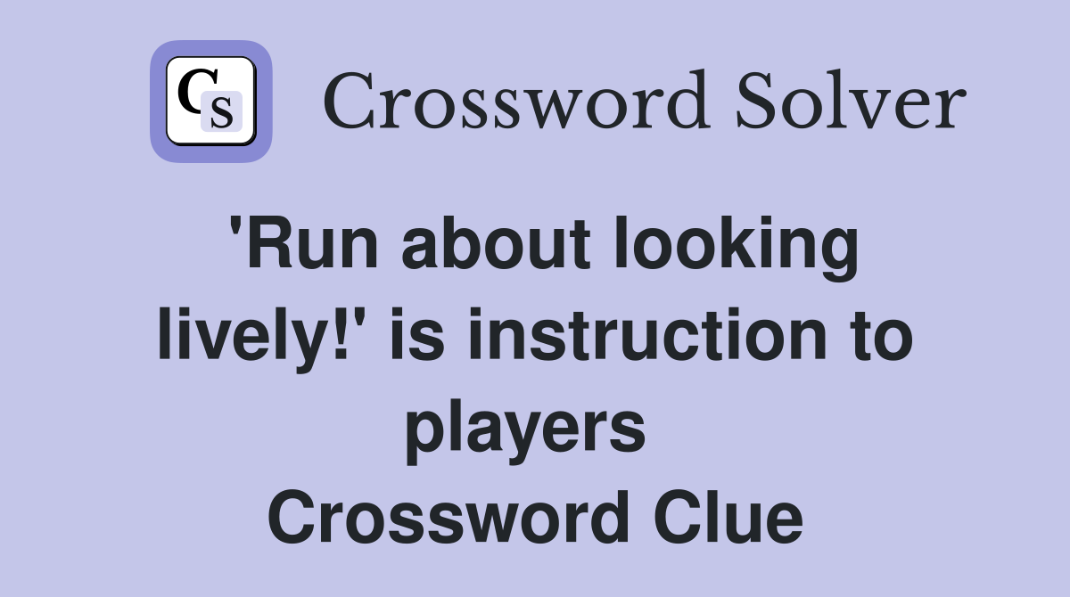 'Run about looking lively!' is instruction to players  Crossword Clue