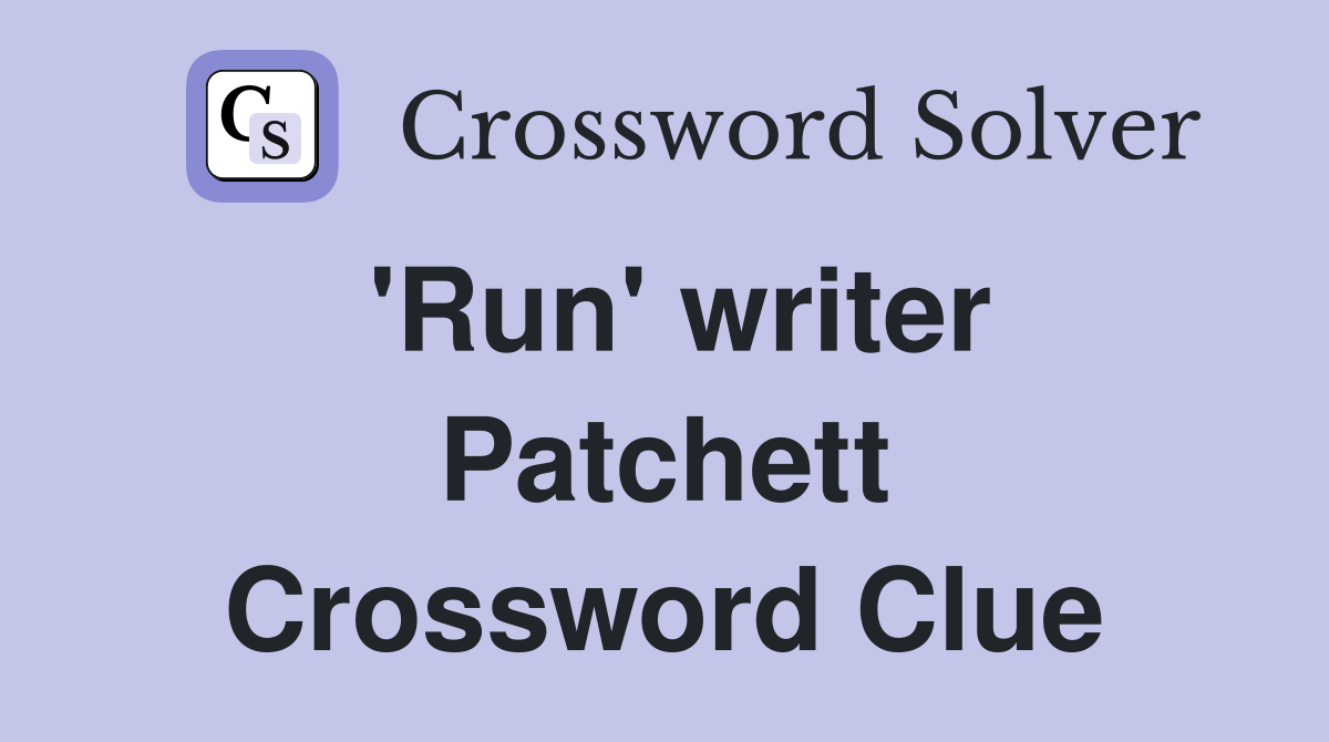 'Run' writer Patchett Crossword Clue