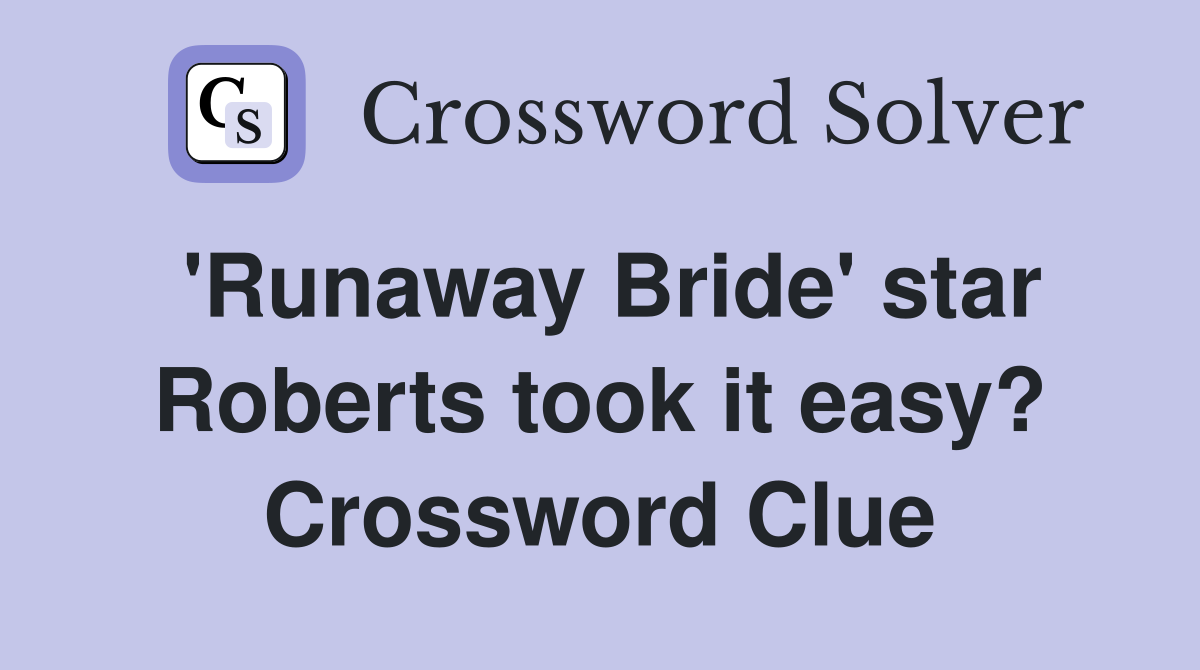 'Runaway Bride' star Roberts took it easy? Crossword Clue