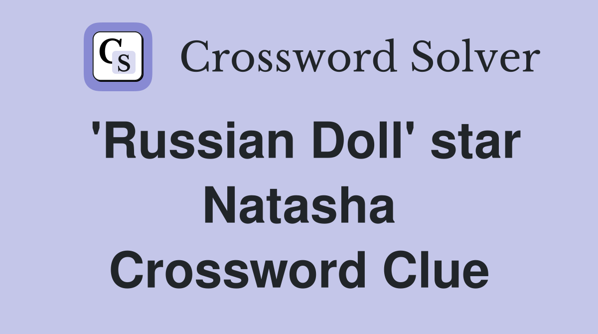 'Russian Doll' star Natasha Crossword Clue