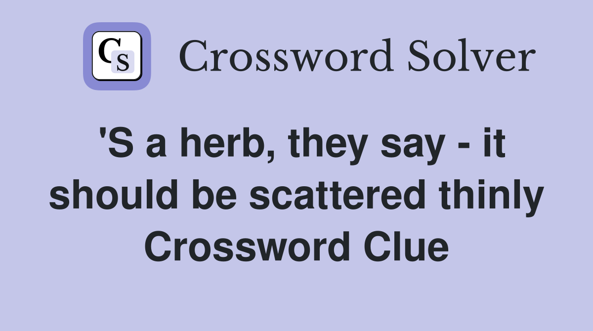 'S a herb, they say - it should be scattered thinly Crossword Clue