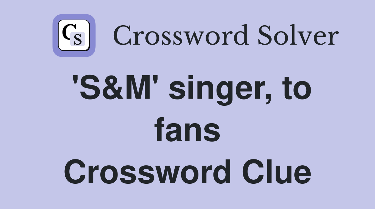 'S&M' singer, to fans Crossword Clue