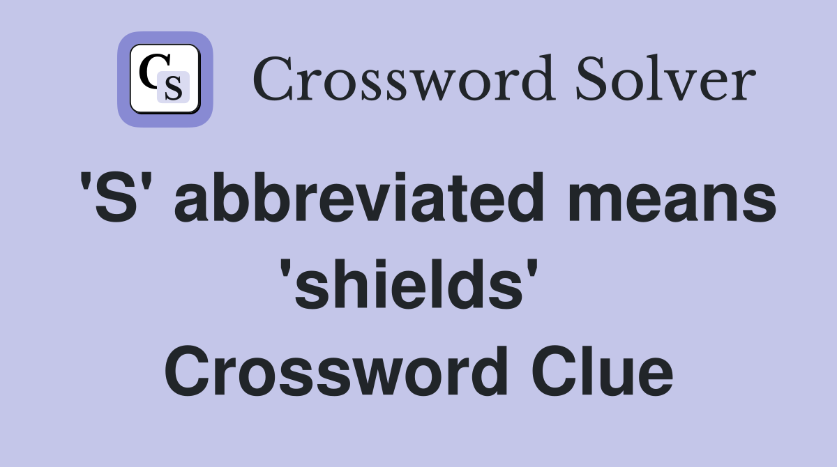 'S' abbreviated means 'shields'  Crossword Clue
