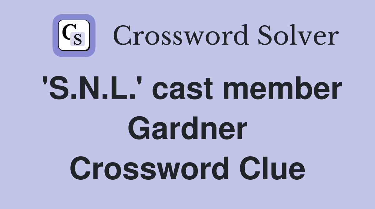 'S.N.L.' cast member Gardner Crossword Clue