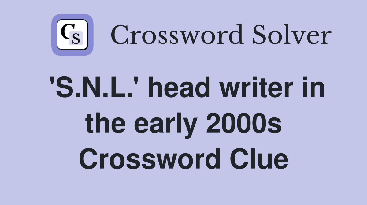 'S.N.L.' head writer in the early 2000s Crossword Clue