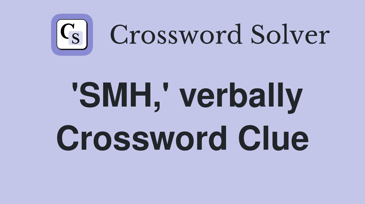 'SMH,' verbally Crossword Clue