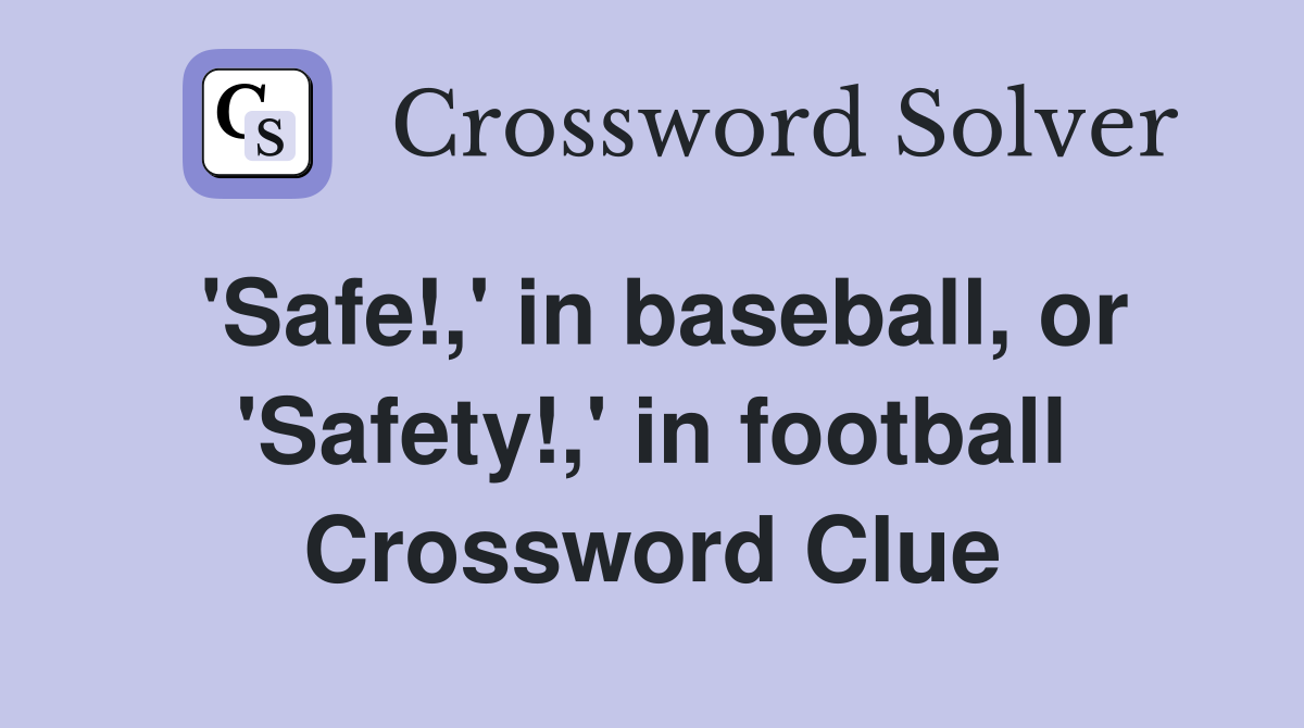 'Safe!,' in baseball, or 'Safety!,' in football Crossword Clue