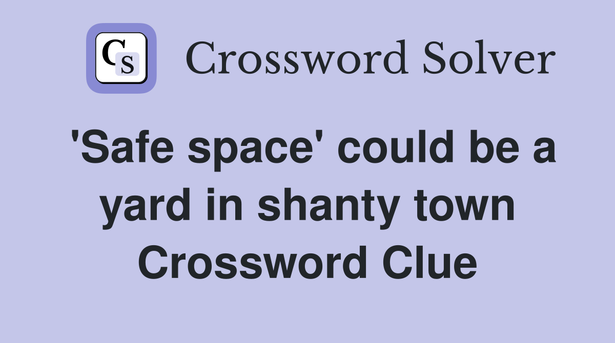 'Safe space' could be a yard in shanty town Crossword Clue