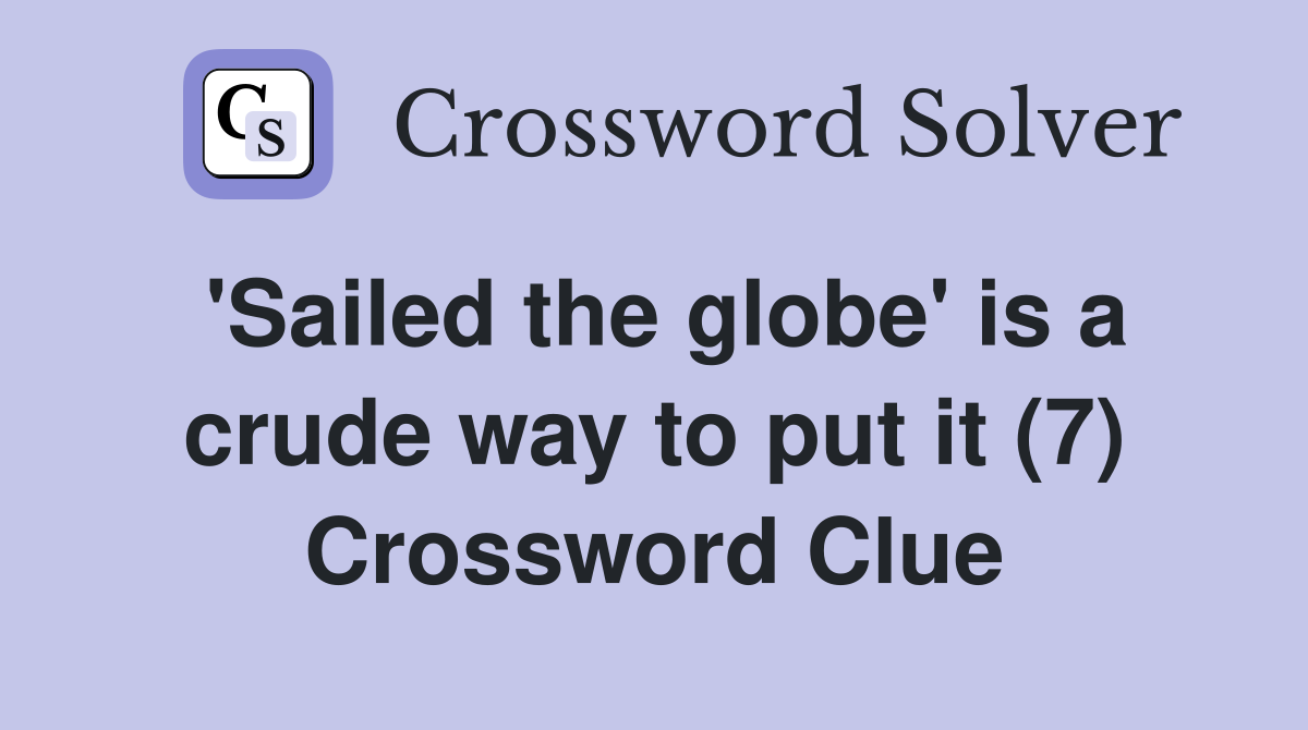 'Sailed the globe' is a crude way to put it (7) Crossword Clue