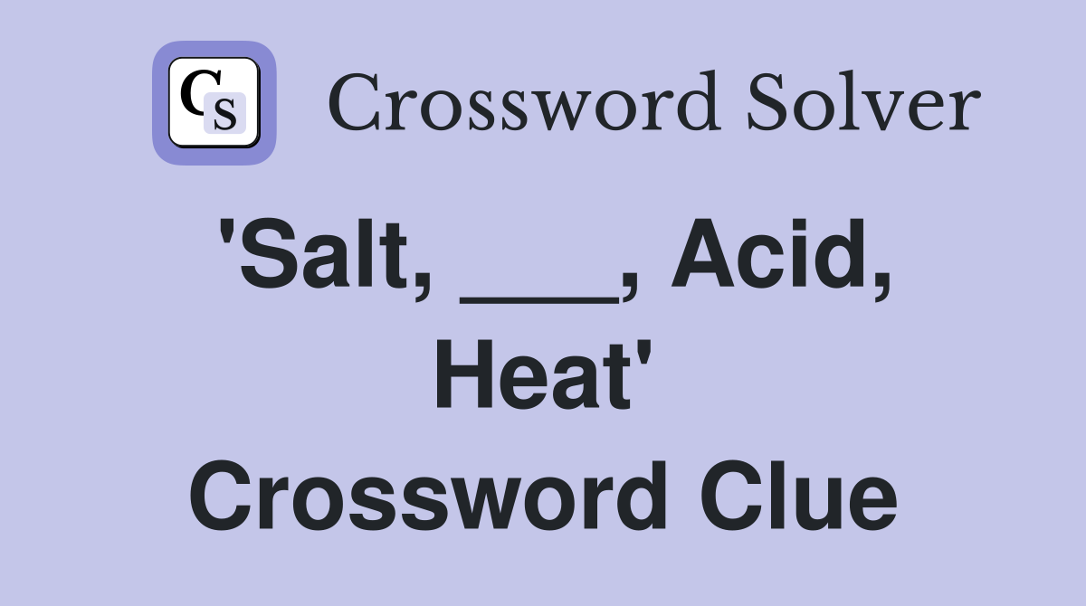'Salt, ___, Acid, Heat' Crossword Clue