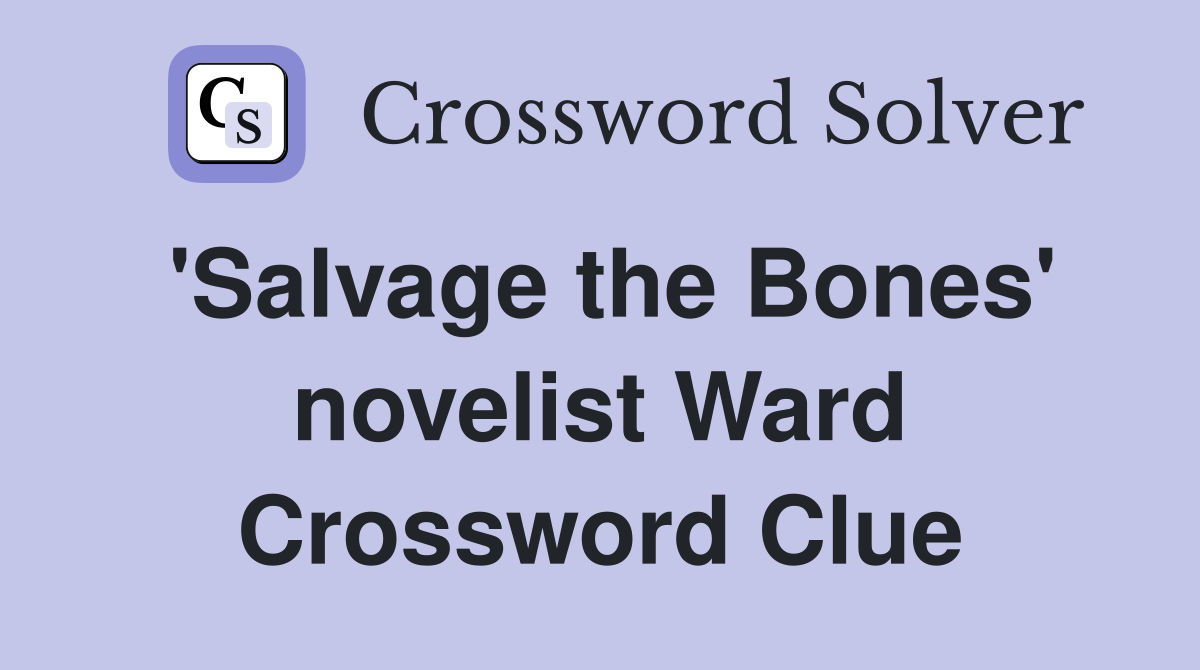'Salvage the Bones' novelist Ward Crossword Clue