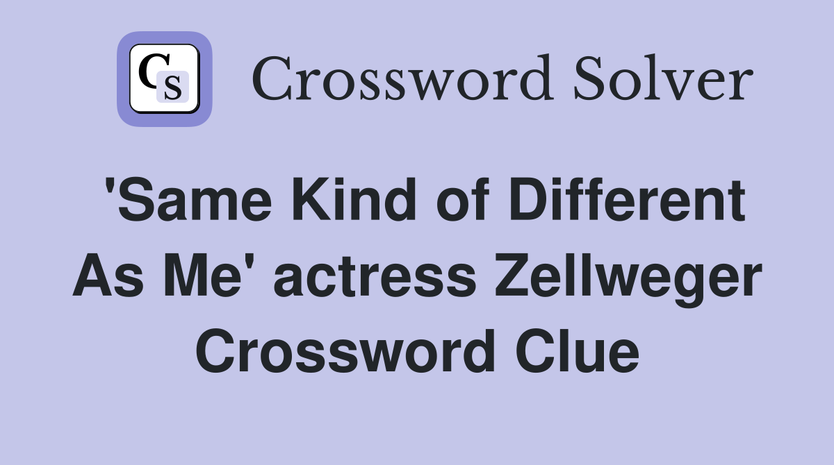'Same Kind of Different As Me' actress Zellweger Crossword Clue