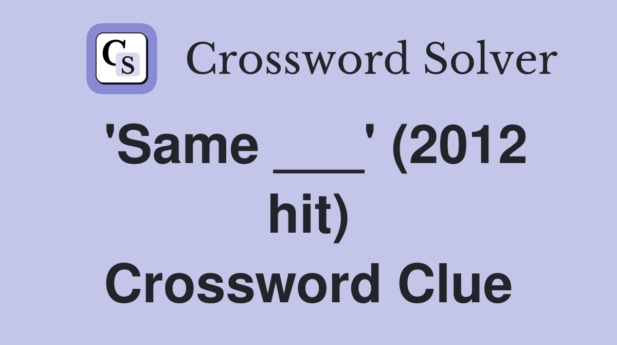 'Same ___' (2012 hit) Crossword Clue