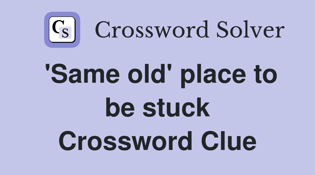 'Same old' place to be stuck Crossword Clue