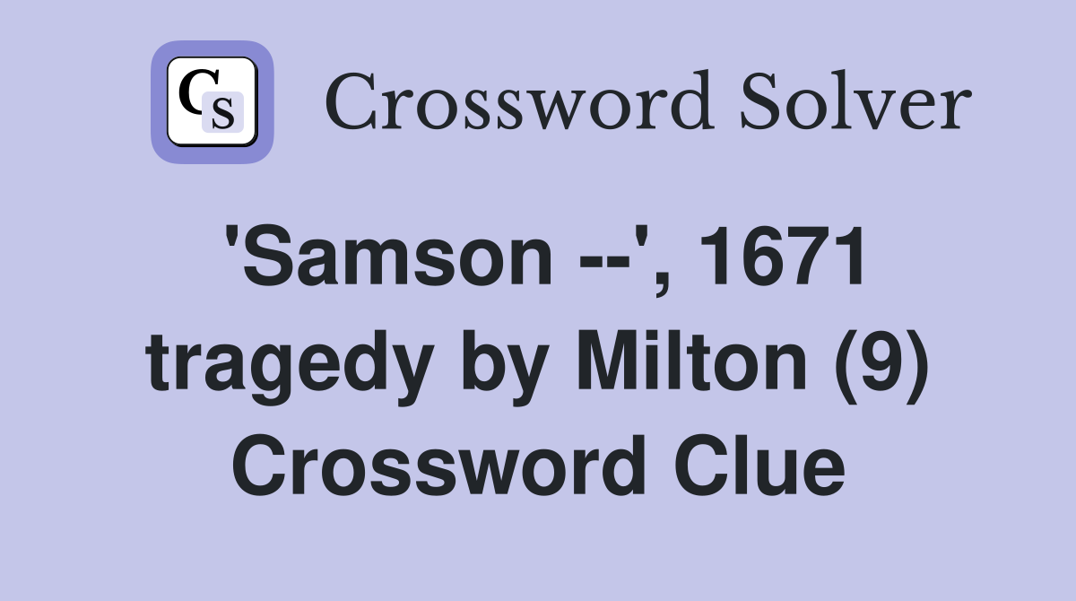 'Samson --', 1671 tragedy by Milton (9) Crossword Clue