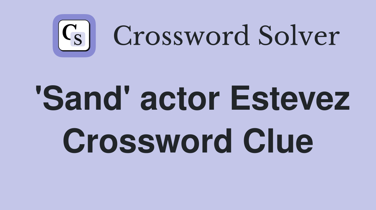 'Sand' actor Estevez Crossword Clue