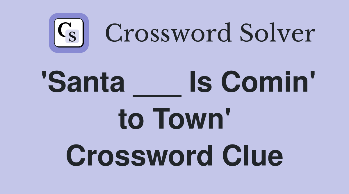 'Santa ___ Is Comin' to Town' Crossword Clue