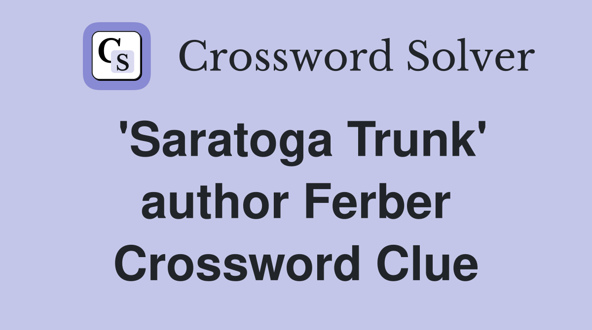 'Saratoga Trunk' author Ferber Crossword Clue