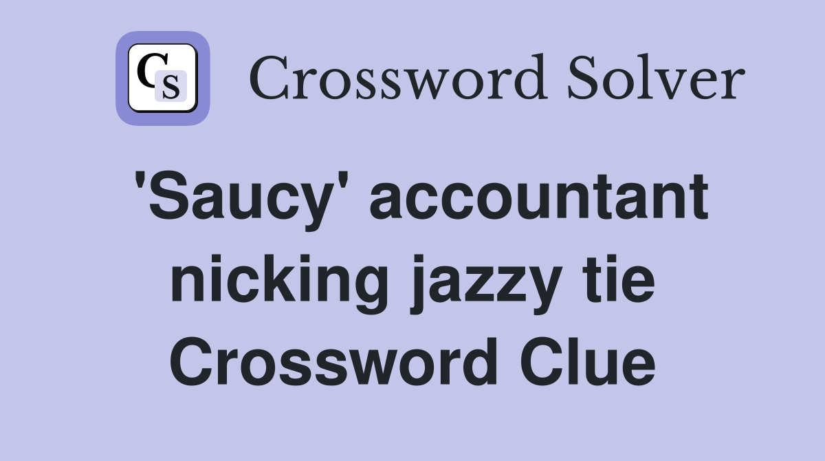 'Saucy' accountant nicking jazzy tie Crossword Clue