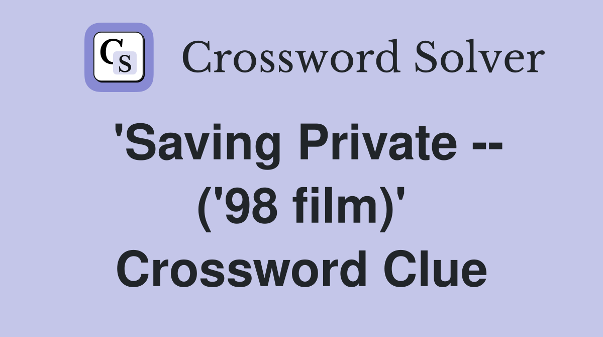 'Saving Private -- ('98 film)' Crossword Clue