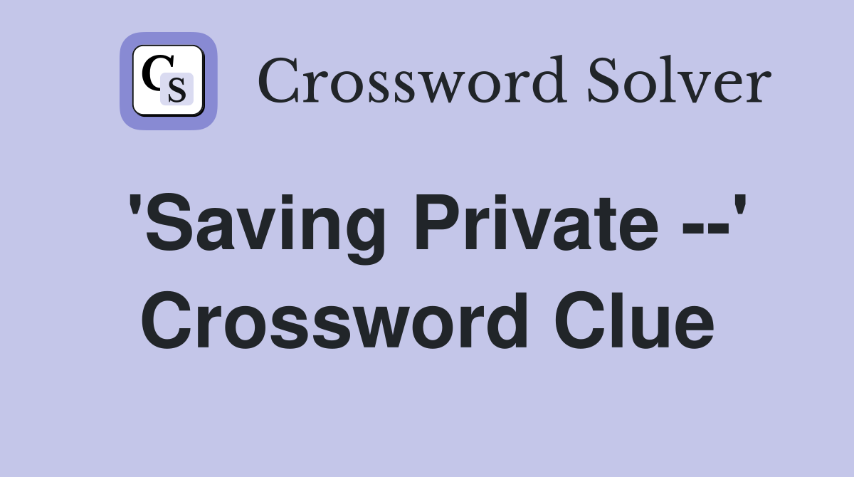 'Saving Private --' Crossword Clue