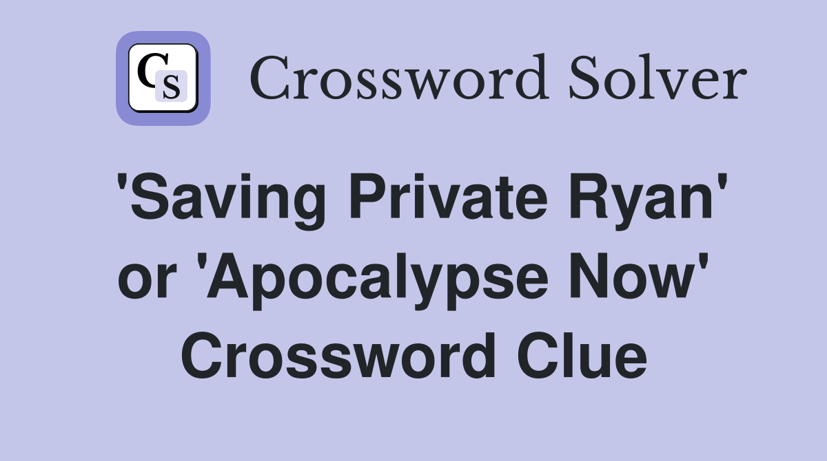 'Saving Private Ryan' or 'Apocalypse Now' Crossword Clue