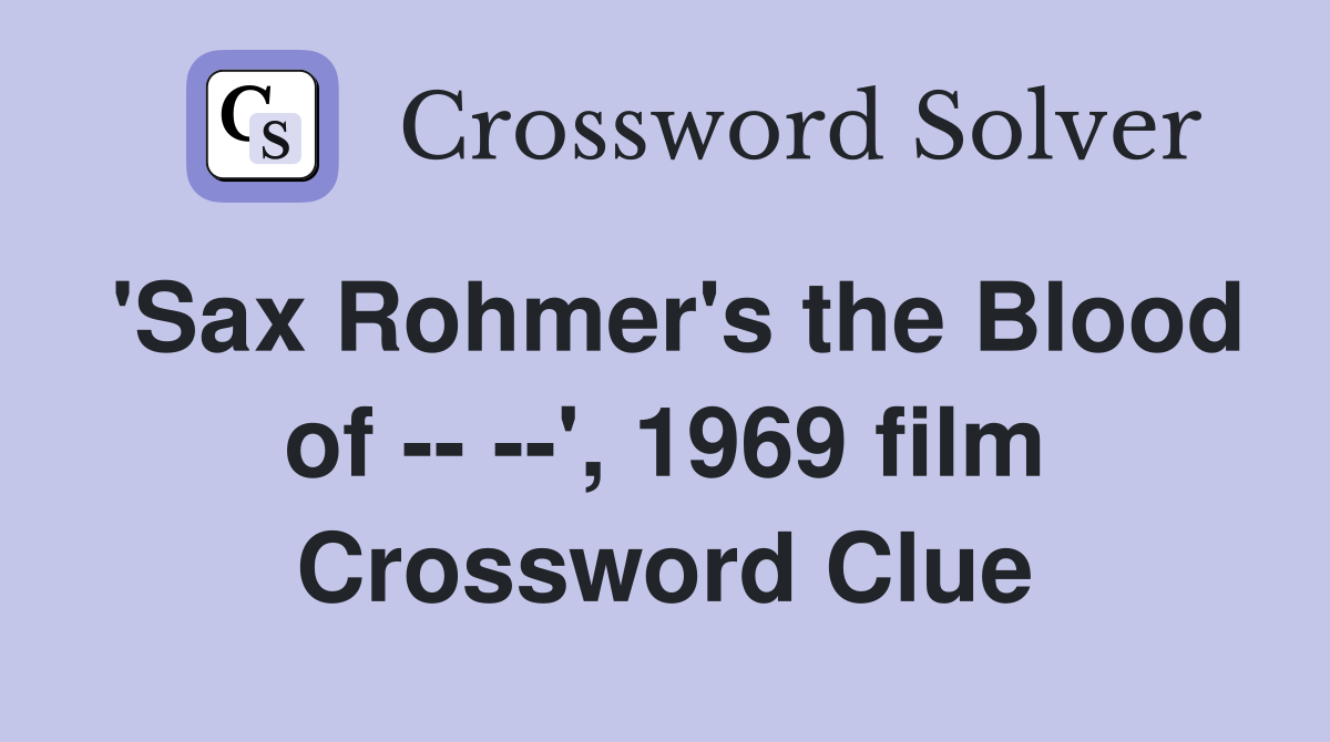 'Sax Rohmer's the Blood of -- --', 1969 film Crossword Clue