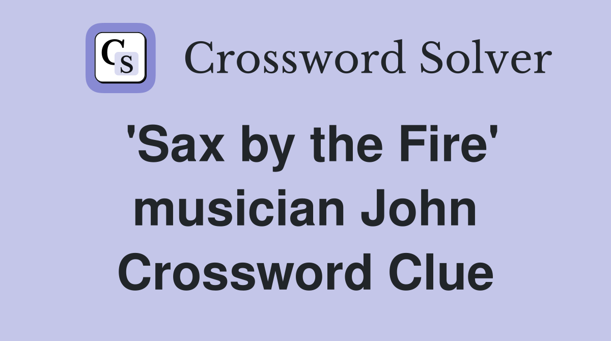 'Sax by the Fire' musician John Crossword Clue