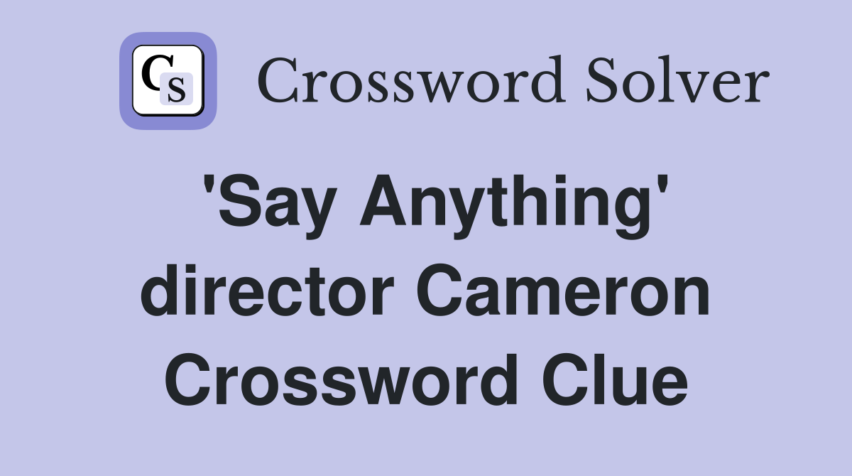 'Say Anything' director Cameron Crossword Clue