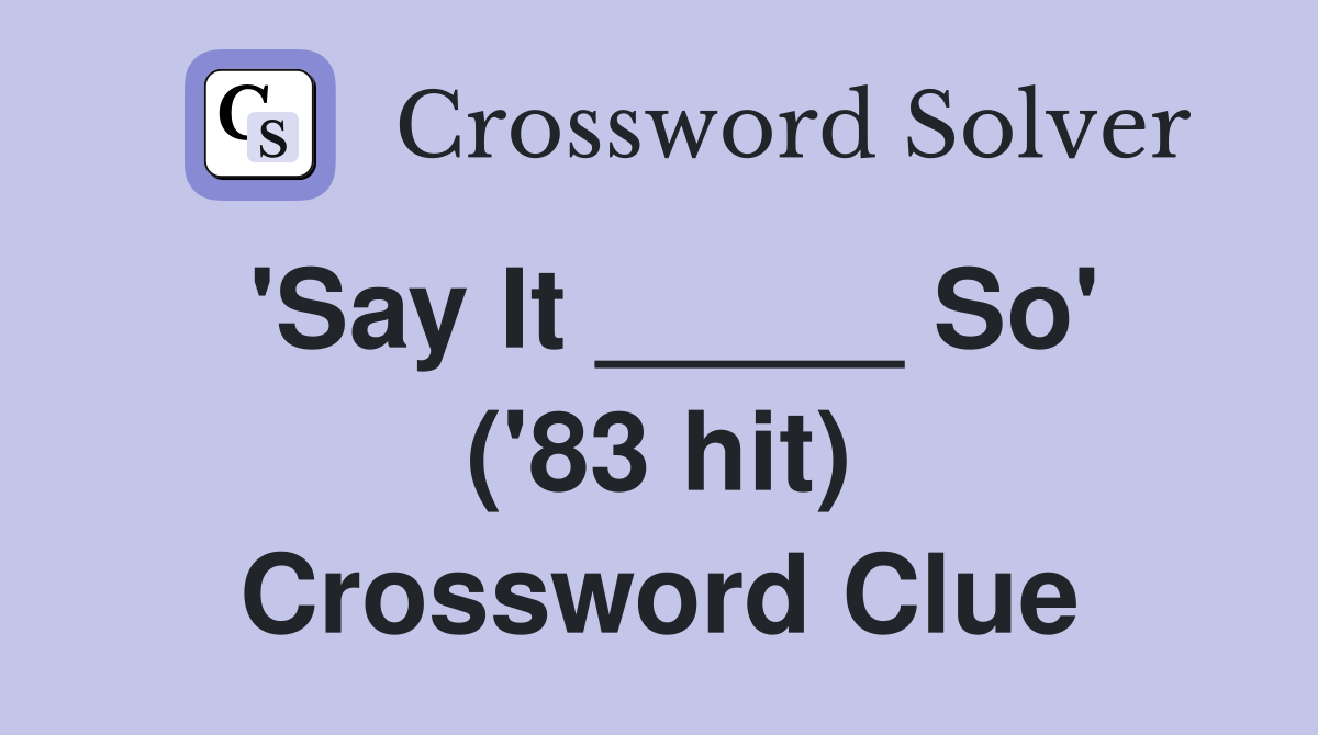 'Say It _____ So' ('83 hit) Crossword Clue